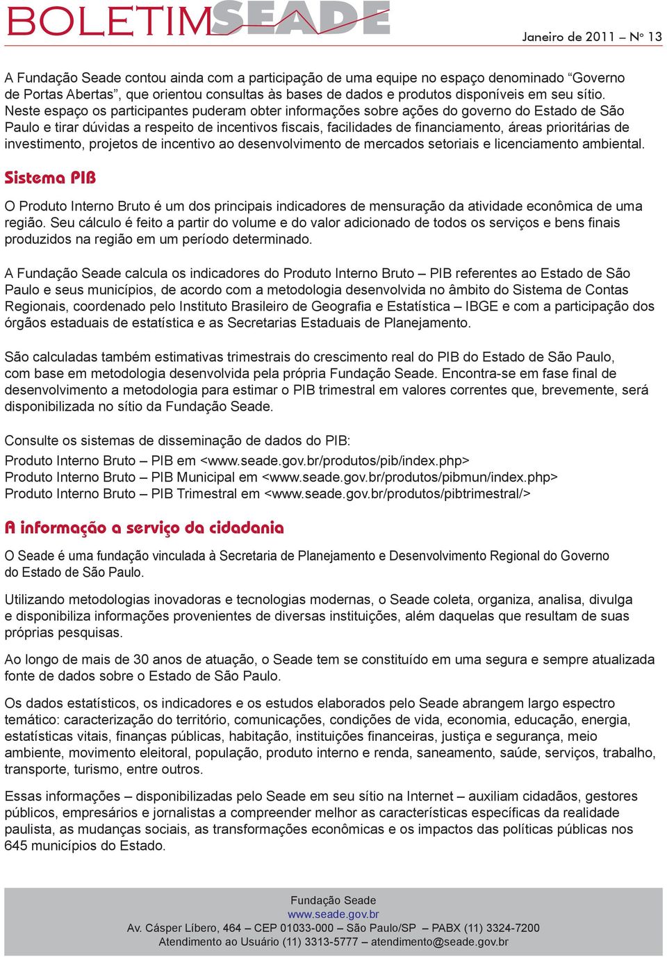 prioritárias de investimento, projetos de incentivo ao desenvolvimento de mercados setoriais e licenciamento ambiental.