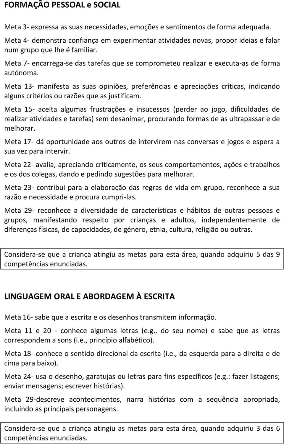 Meta 7- encarrega-se das tarefas que se comprometeu realizar e executa-as de forma autónoma.