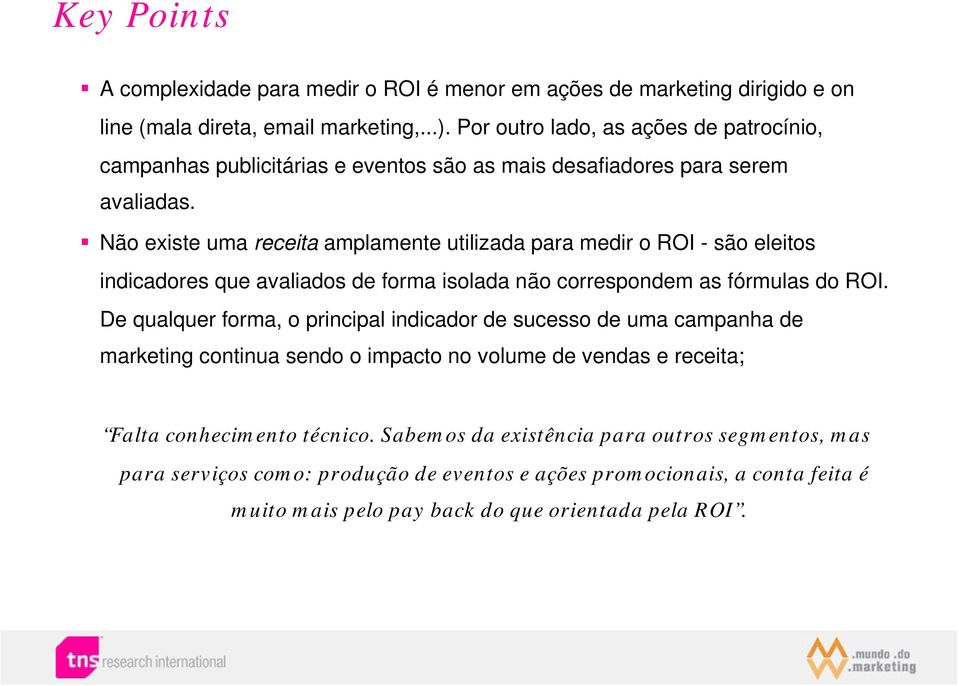 Não existe uma receita amplamente utilizada para medir o ROI - são eleitos indicadores que avaliados de forma isolada não correspondem as fórmulas do ROI.