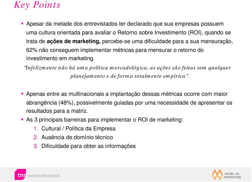 Infelizmente não há uma política mercadológica, as ações são feitas sem qualquer planejamento e de forma totalmente empírica.