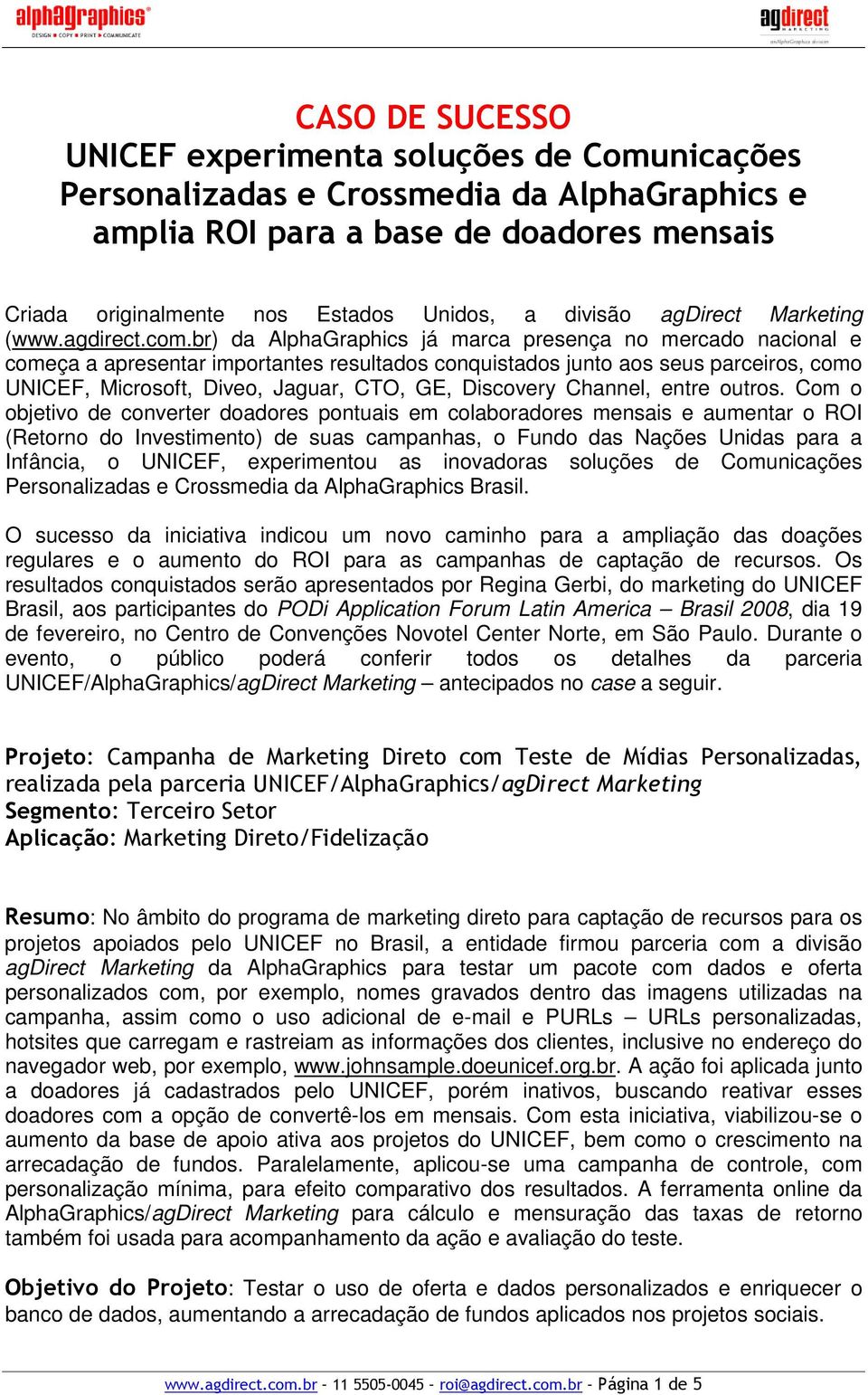 br) da AlphaGraphics já marca presença no mercado nacional e começa a apresentar importantes resultados conquistados junto aos seus parceiros, como UNICEF, Microsoft, Diveo, Jaguar, CTO, GE,