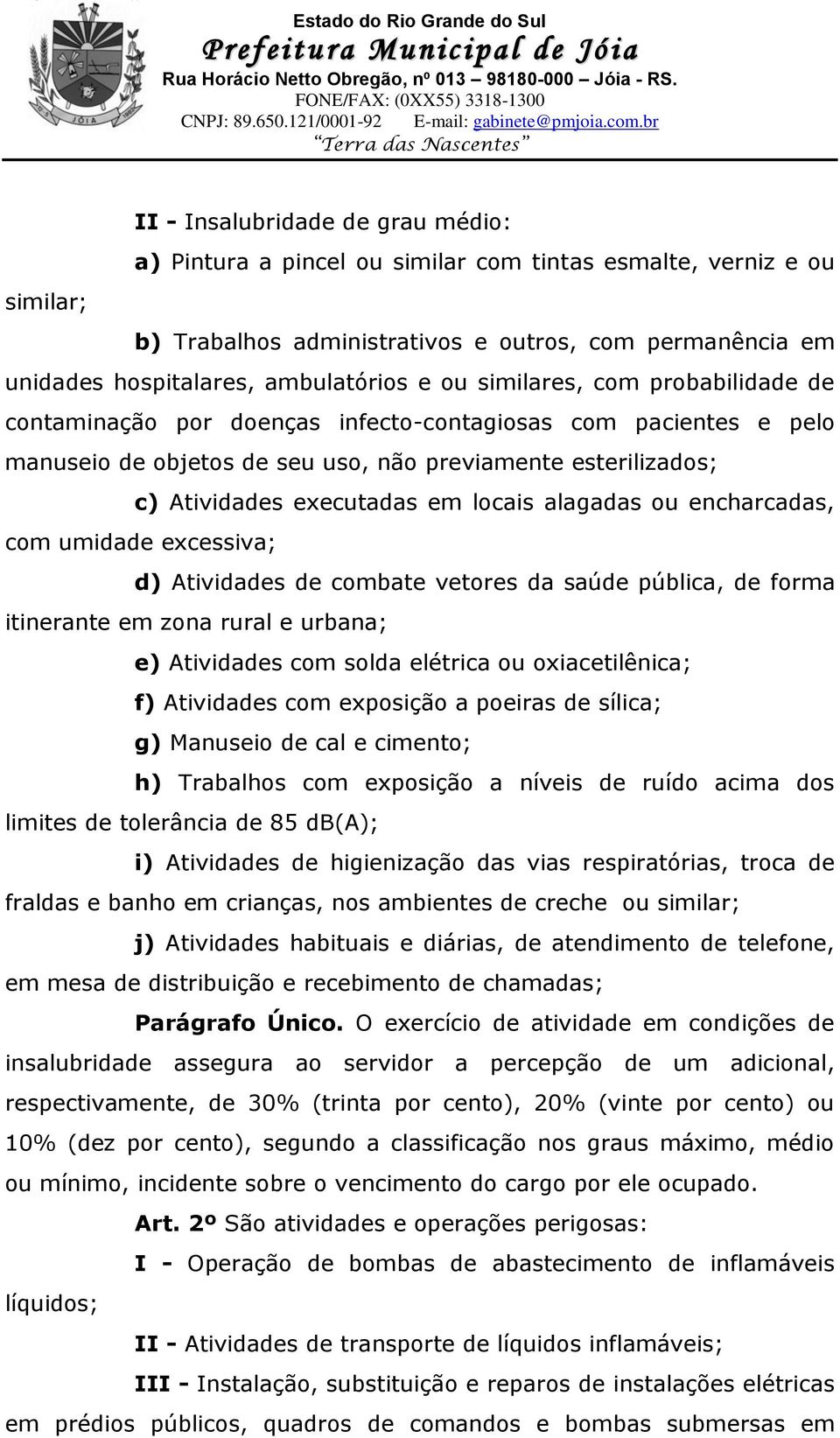 locais alagadas ou encharcadas, com umidade excessiva; d) Atividades de combate vetores da saúde pública, de forma itinerante em zona rural e urbana; e) Atividades com solda elétrica ou