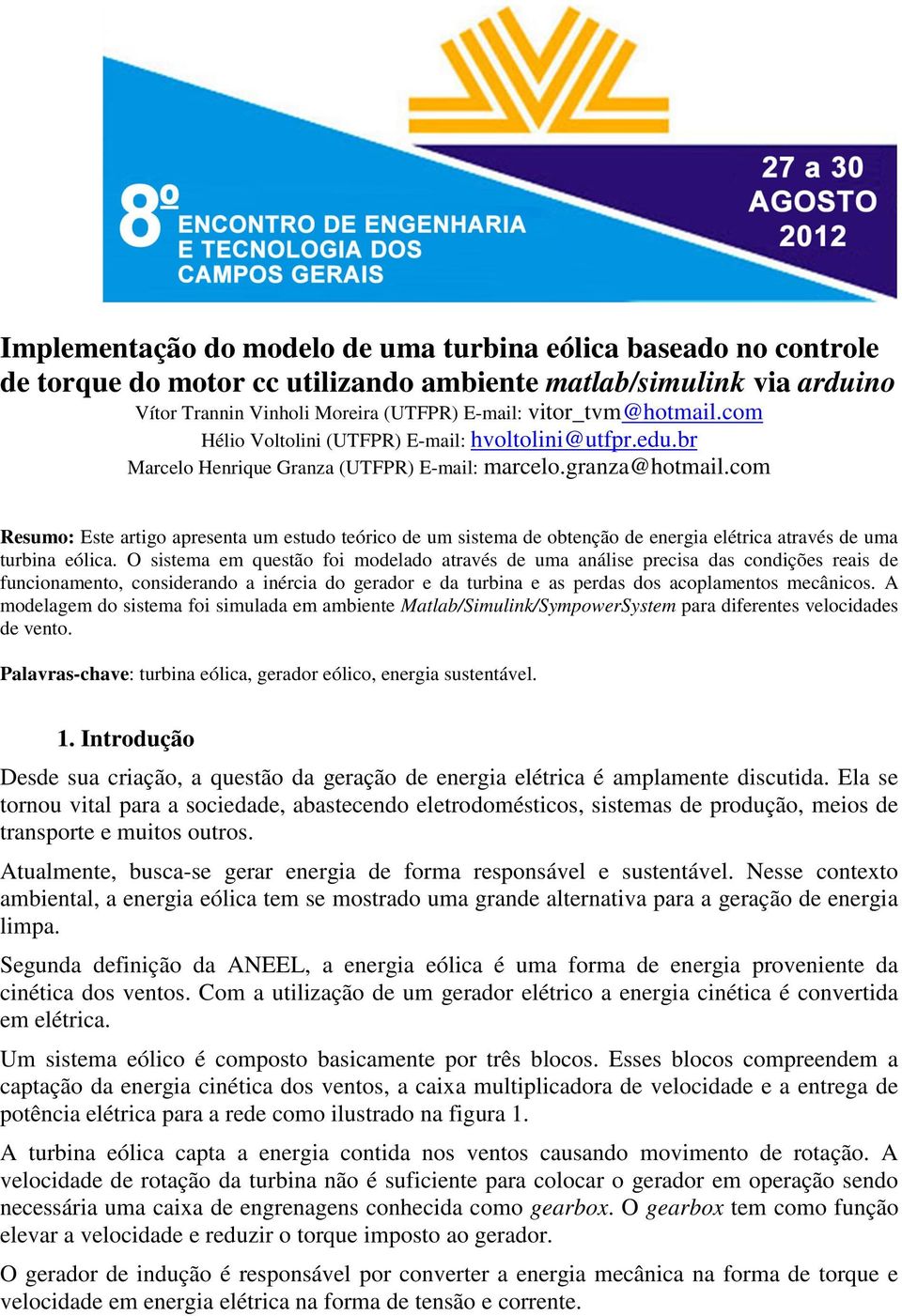 com Resumo: Este artigo apresenta um estudo teórico de um sistema de obtenção de energia elétrica através de uma turbina eólica.