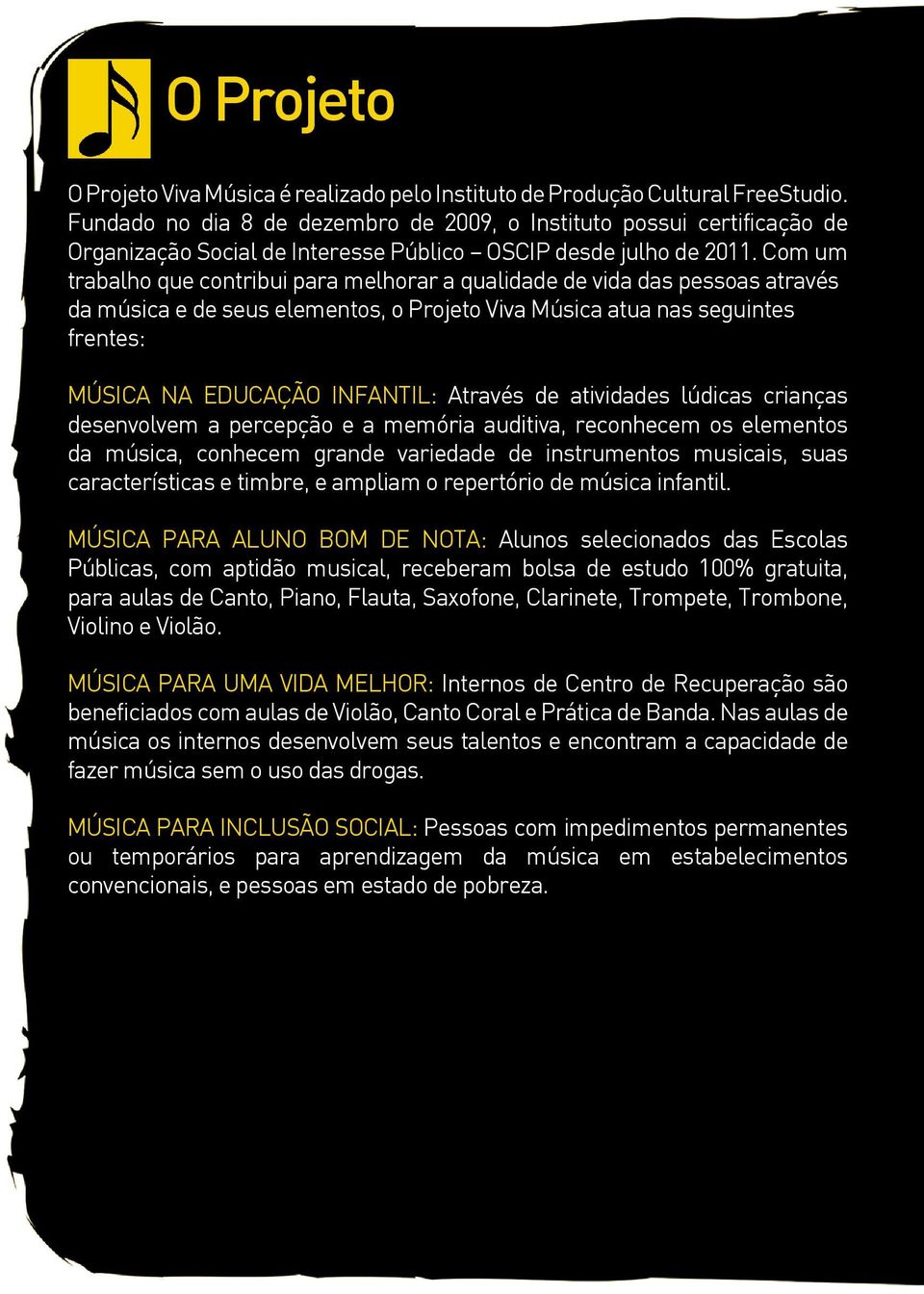 Com um trabalho que contribui para melhorar a qualidade de vida das pessoas através da música e de seus elementos, o Projeto Viva Música atua nas seguintes frentes: MÚSICA NA EDUCAÇÃO INFANTIL: