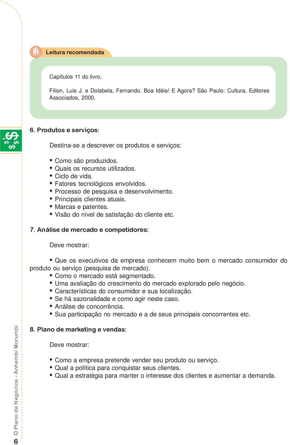 Processo de pesquisa e desenvolvimento. Principais clientes atuais. Marcas e patentes. Visão do nível de satisfação do cliente etc. 7.