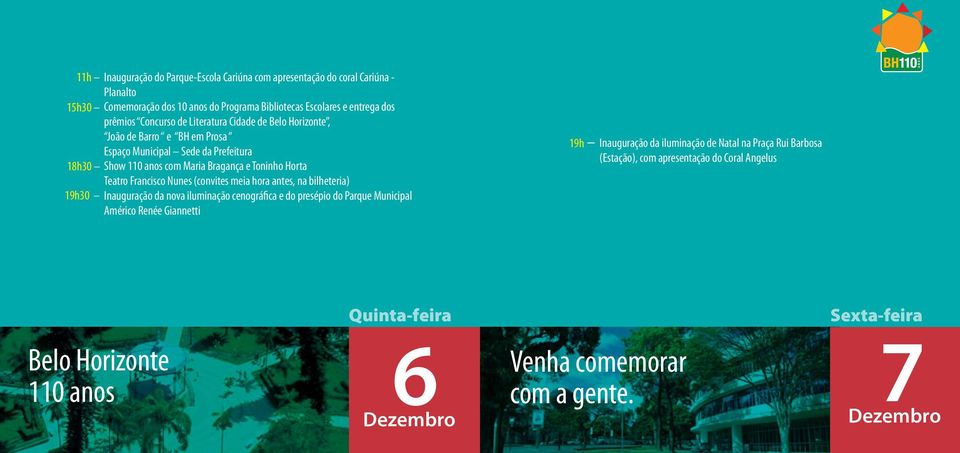 Toninho Horta Teatro Francisco Nunes (convites meia hora antes, na bilheteria) 19h30 Inauguração da nova iluminação cenográfica e do presépio do Parque