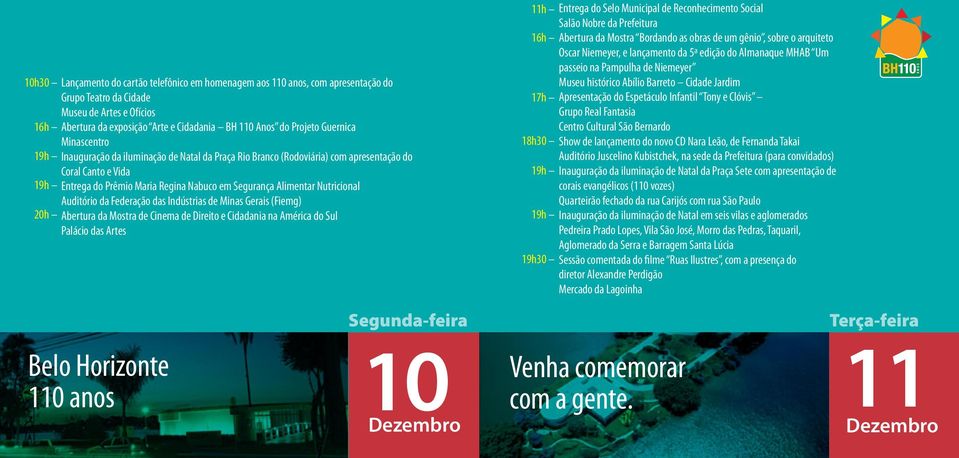 Nutricional Auditório da Federação das Indústrias de Minas Gerais (Fiemg) Abertura da Mostra de Cinema de Direito e Cidadania na América do Sul Palácio das Artes 11h Entrega do Selo Municipal de