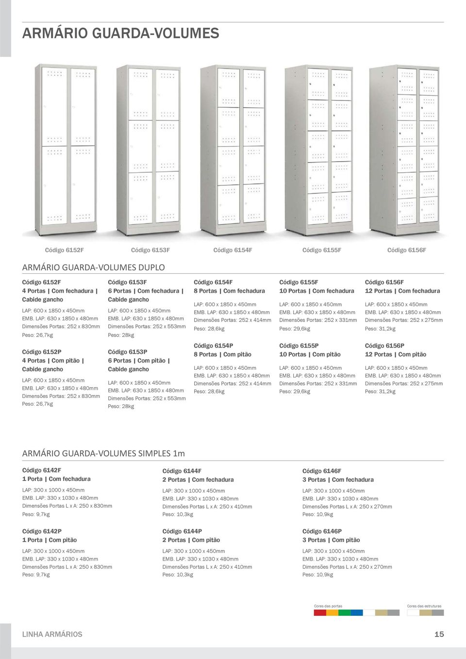 Portas Com fechadura Dimensões Portas: 252 x 331mm Peso: 29,6kg Código 6156F 12 Portas Com fechadura Dimensões Portas: 252 x 275mm Peso: 31,2kg Código 6152P 4 Portas Com pitão Cabide gancho Dimensões
