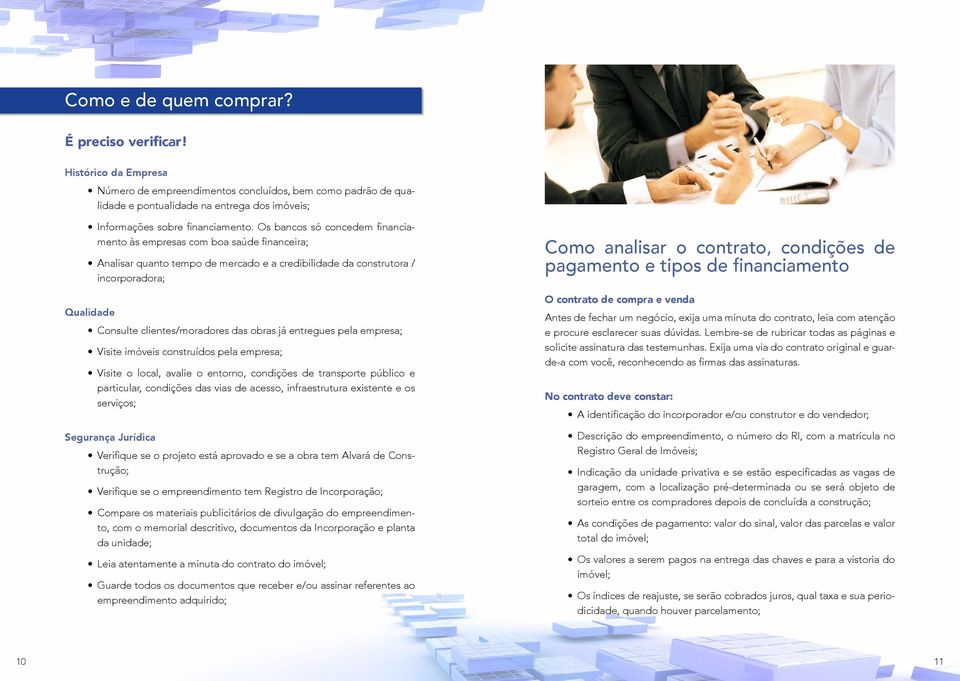 Os bancos só concedem financiamento às empresas com boa saúde financeira; Analisar quanto tempo de mercado e a credibilidade da construtora / incorporadora; Qualidade Consulte clientes/moradores das