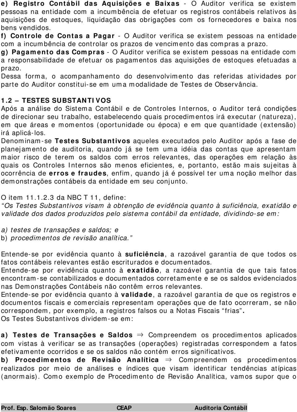 f) Controle de Contas a Pagar - O Auditor verifica se existem pessoas na entidade com a incumbência de controlar os prazos de vencimento das compras a prazo.