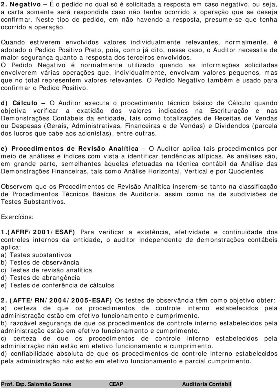 Quando estiverem envolvidos valores individualmente relevantes, normalmente, é adotado o Pedido Positivo Preto, pois, como já dito, nesse caso, o Auditor necessita de maior segurança quanto a