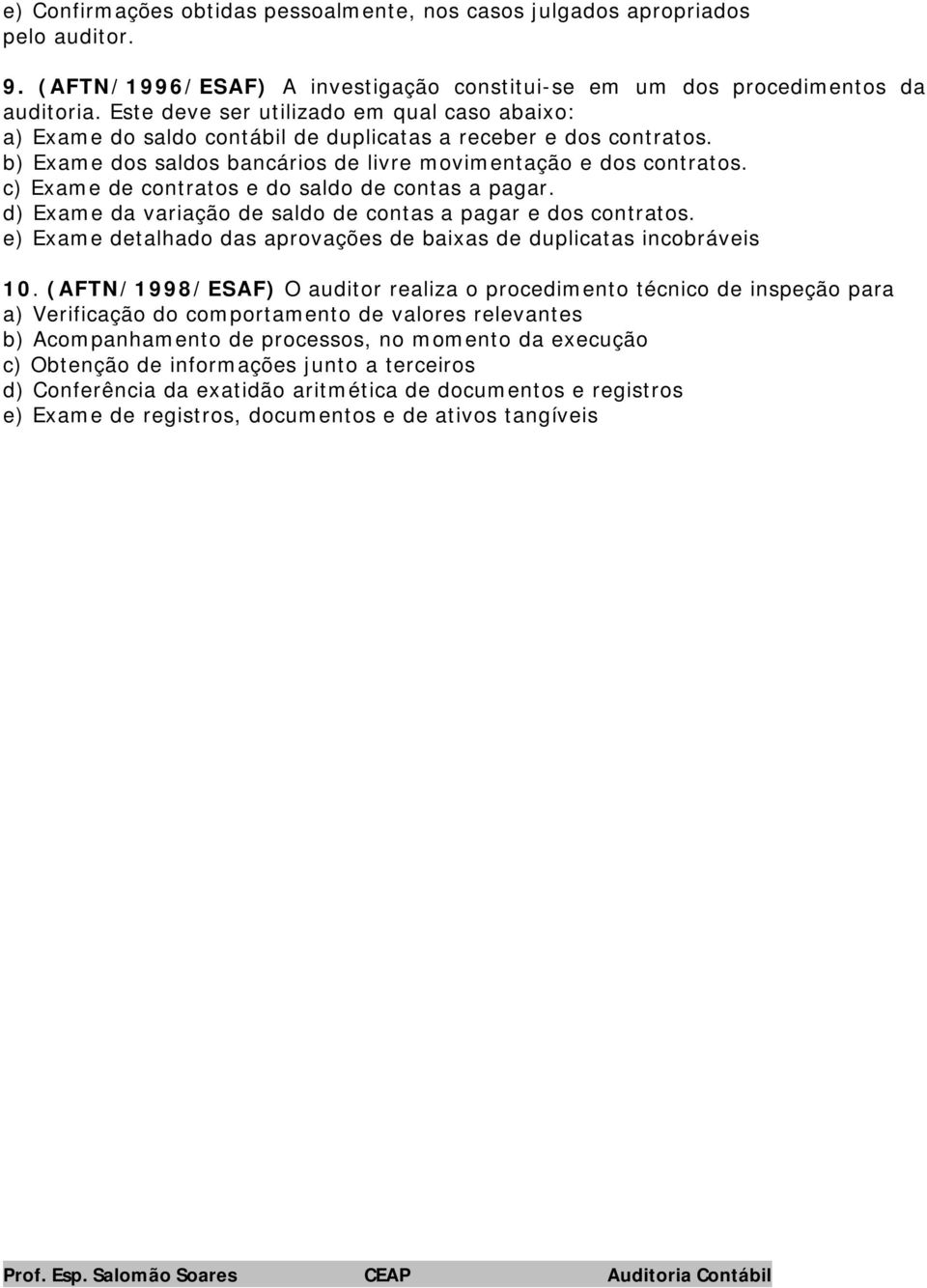 c) Exame de contratos e do saldo de contas a pagar. d) Exame da variação de saldo de contas a pagar e dos contratos. e) Exame detalhado das aprovações de baixas de duplicatas incobráveis 10.