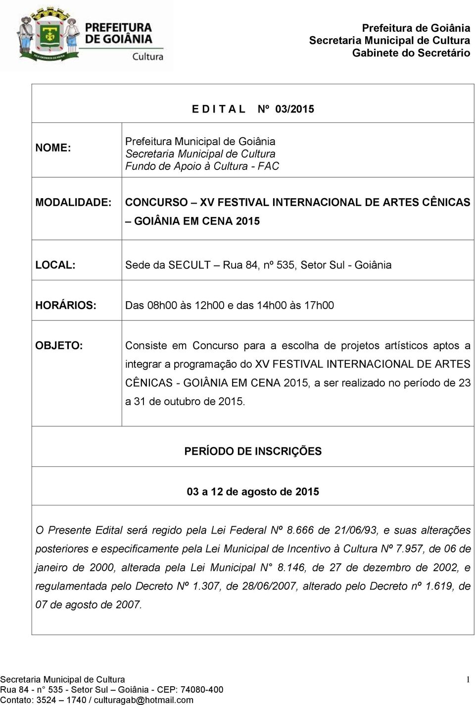 INTERNACIONAL DE ARTES CÊNICAS - GOIÂNIA EM CENA 2015, a ser realizado no período de 23 a 31 de outubro de 2015.