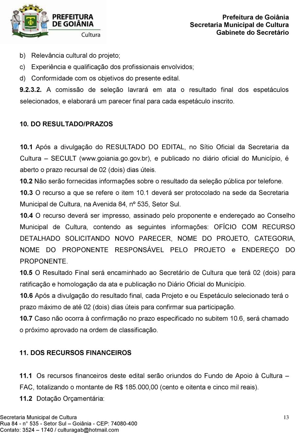 1 Após a divulgação do RESULTADO DO EDITAL, no Sítio Oficial da Secretaria da Cultura SECULT (www.goiania.go.gov.