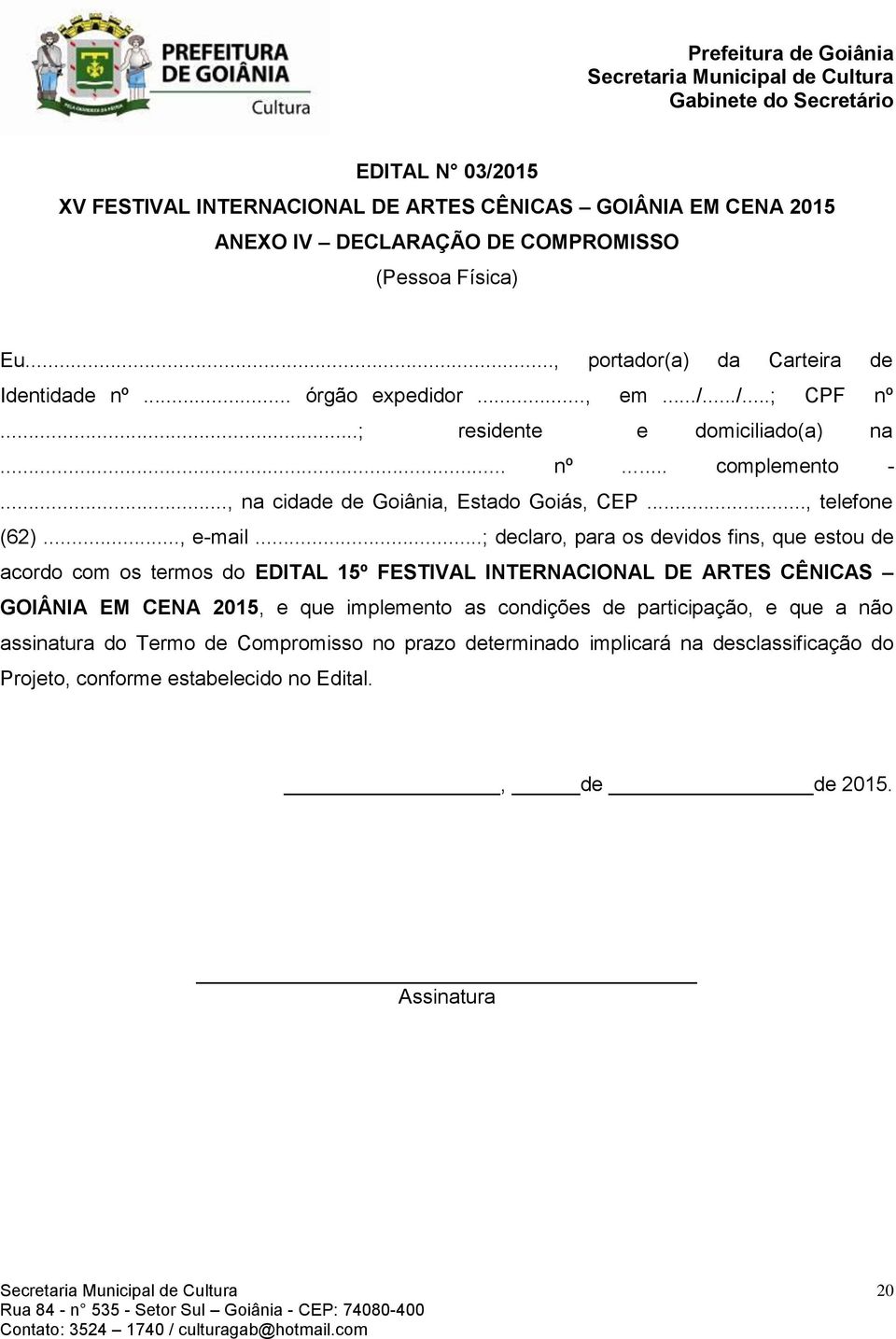 ..; declaro, para os devidos fins, que estou de acordo com os termos do EDITAL 15º FESTIVAL INTERNACIONAL DE ARTES CÊNICAS GOIÂNIA EM CENA 2015, e que implemento as condições de