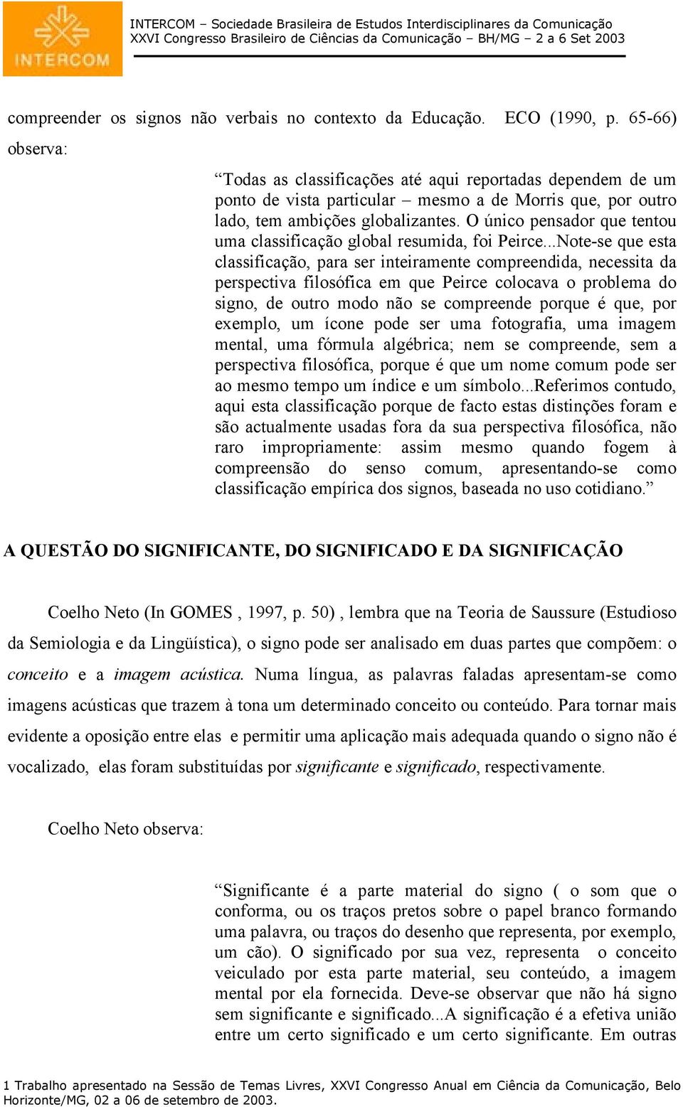 O único pensador que tentou uma classificação global resumida, foi Peirce.