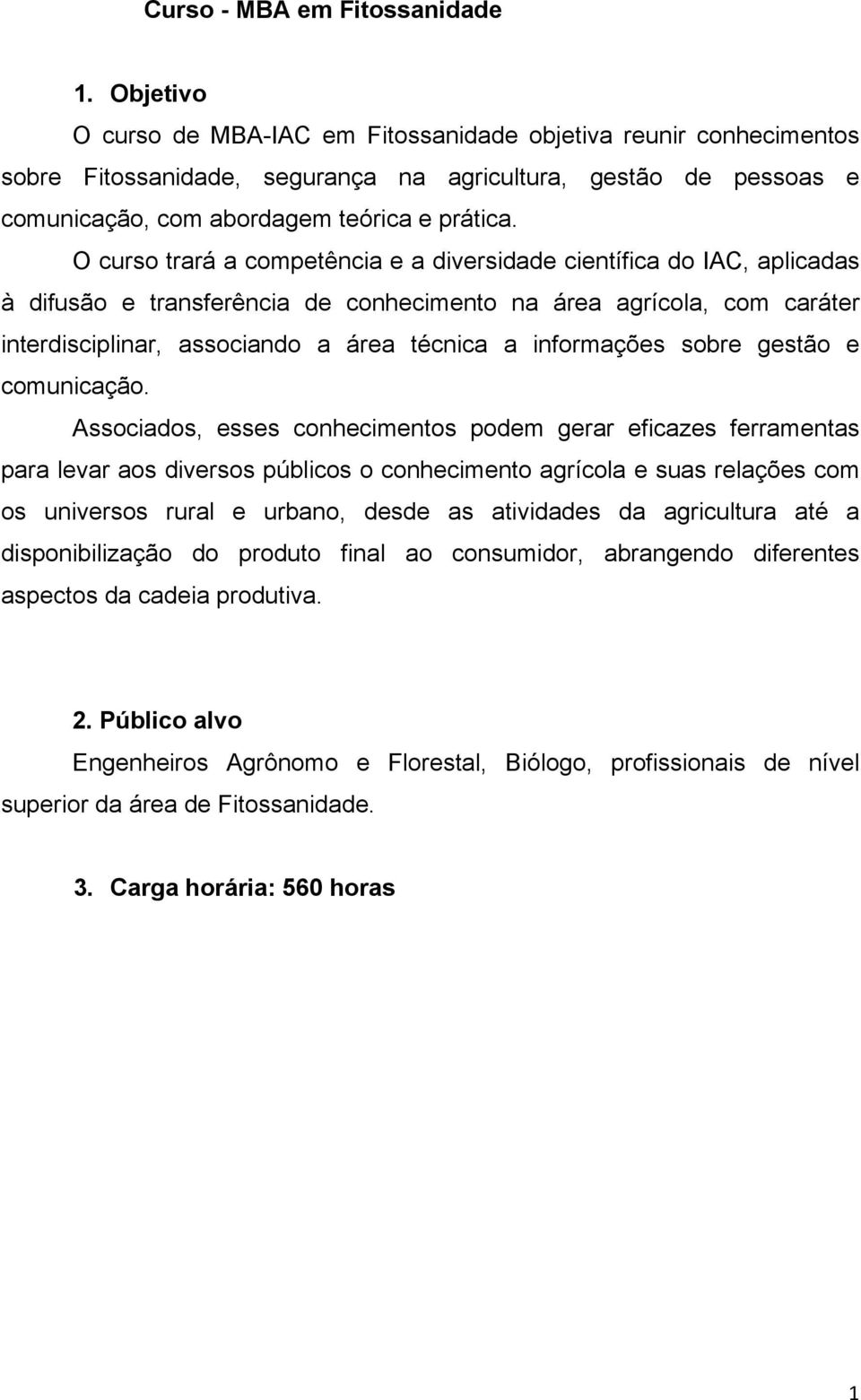 O curso trará a competência e a diversidade científica do IAC, aplicadas à difusão e transferência de conhecimento na área agrícola, com caráter interdisciplinar, associando a área técnica a