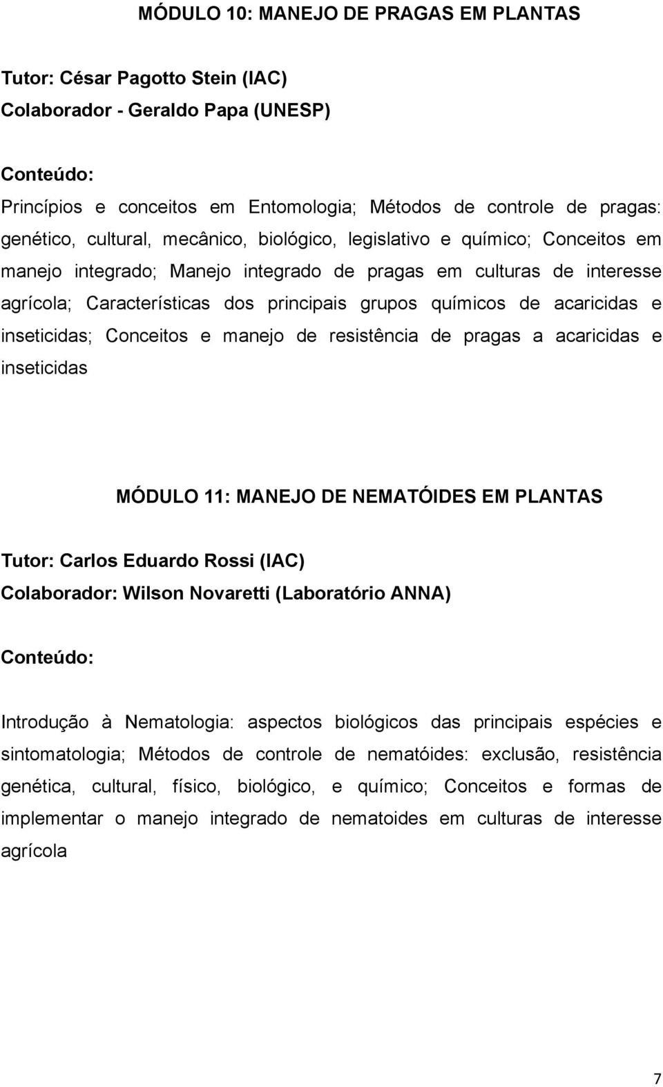 inseticidas; Conceitos e manejo de resistência de pragas a acaricidas e inseticidas MÓDULO 11: MANEJO DE NEMATÓIDES EM PLANTAS Tutor: Carlos Eduardo Rossi (IAC) Colaborador: Wilson Novaretti