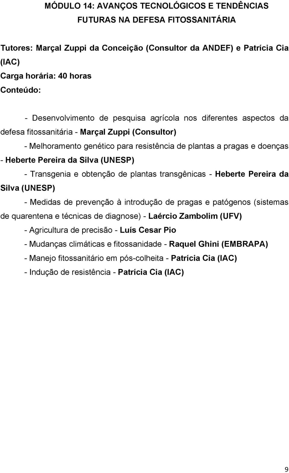 - Transgenia e obtenção de plantas transgênicas - Heberte Pereira da Silva (UNESP) - Medidas de prevenção à introdução de pragas e patógenos (sistemas de quarentena e técnicas de diagnose) - Laércio