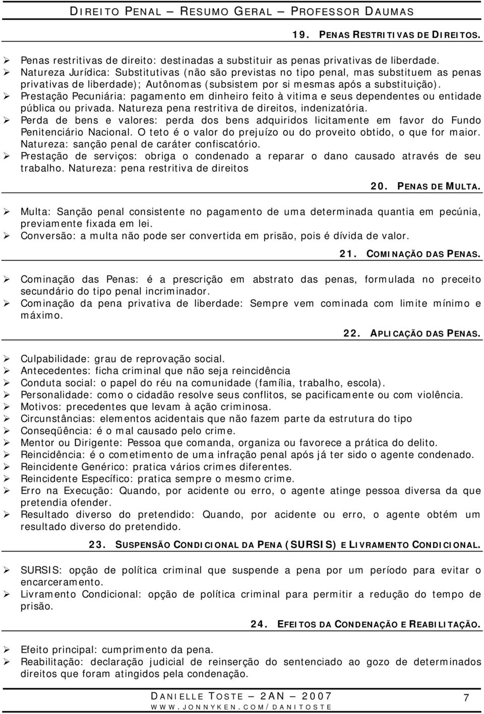 Prestação Pecuniária: pagamento em dinheiro feito à vitima e seus dependentes ou entidade pública ou privada. Natureza pena restritiva de direitos, indenizatória.