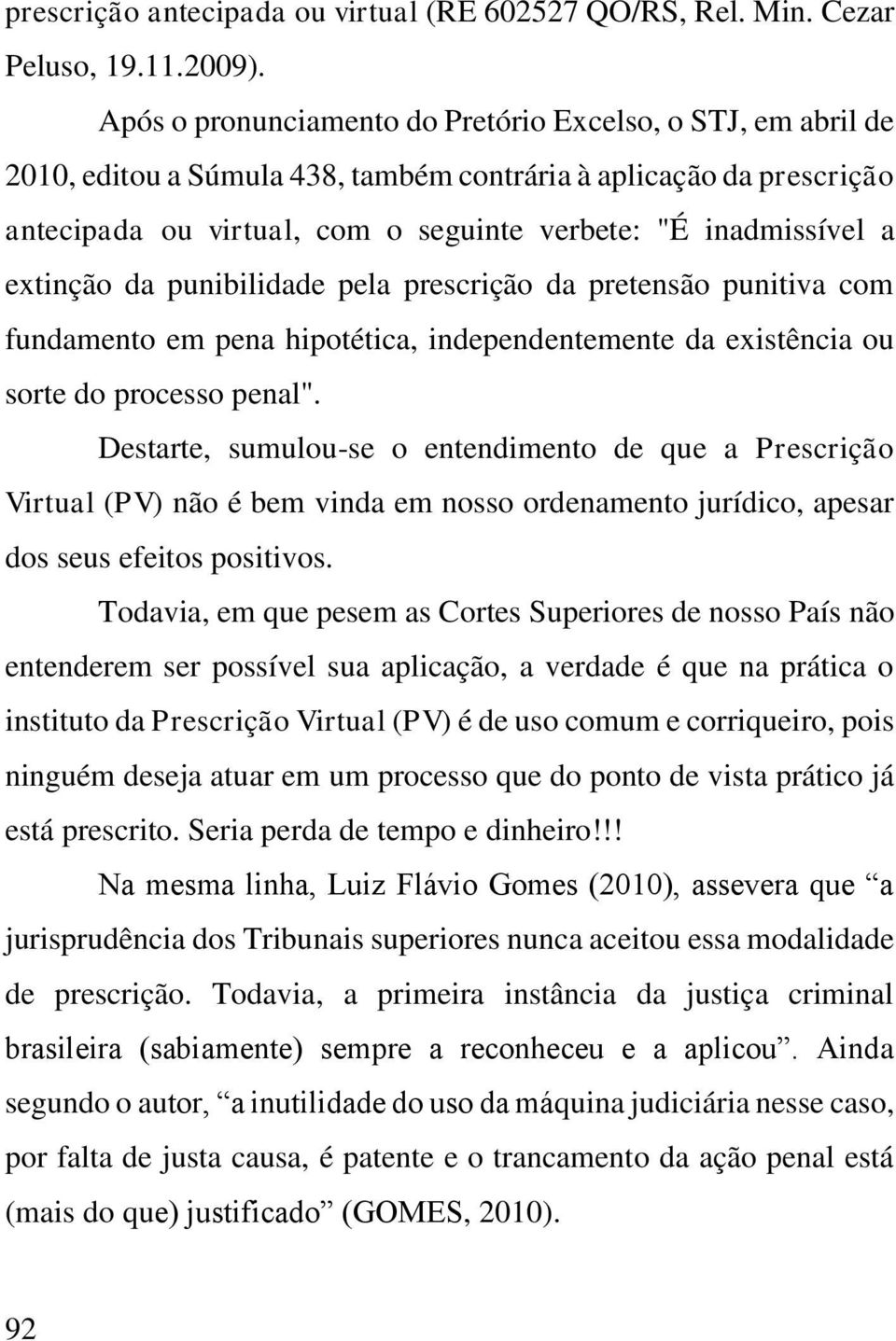 extinção da punibilidade pela prescrição da pretensão punitiva com fundamento em pena hipotética, independentemente da existência ou sorte do processo penal".