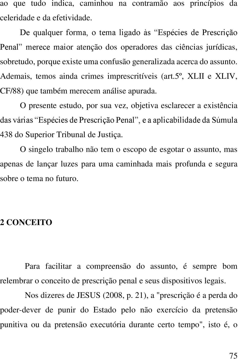 Ademais, temos ainda crimes imprescritíveis (art.5º, XLII e XLIV, CF/88) que também merecem análise apurada.