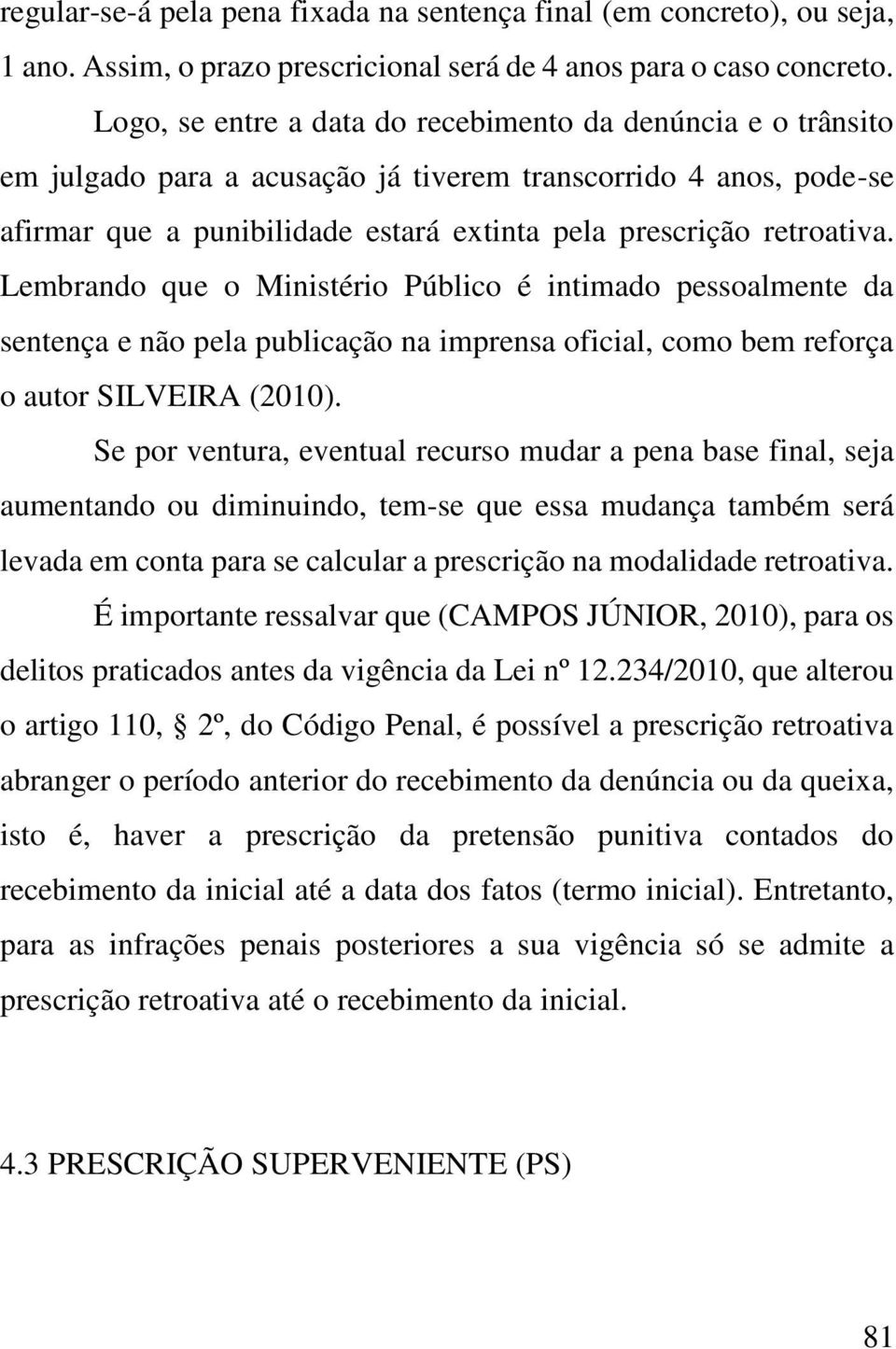Lembrando que o Ministério Público é intimado pessoalmente da sentença e não pela publicação na imprensa oficial, como bem reforça o autor SILVEIRA (2010).