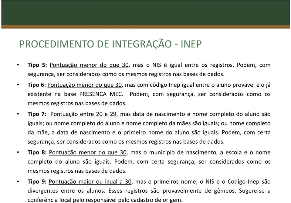 Tipo 7: Pontuação entre 20 e 29, mas data de nascimento e nome completo do aluno são iguais;ounomecompletodoalunoenomecompletodamãessãoiguais;ounomecompleto da mãe, a data de nascimento e o primeiro