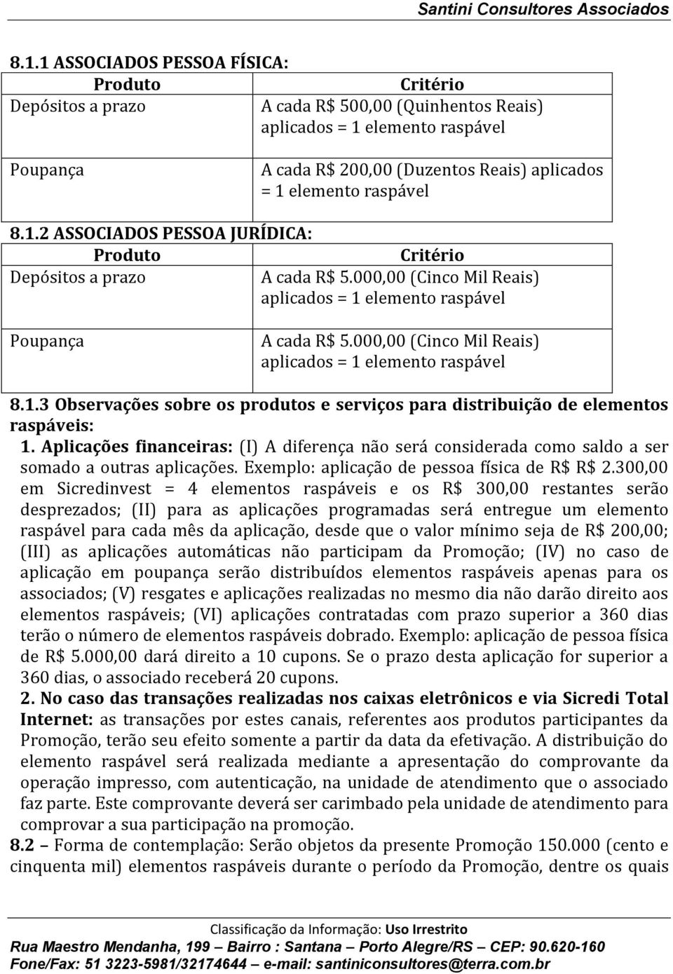 000,00 (Cinco Mil Reais) aplicados = 1 elemento raspável 8.1.3 Observações sobre os produtos e serviços para distribuição de elementos raspáveis: 1.