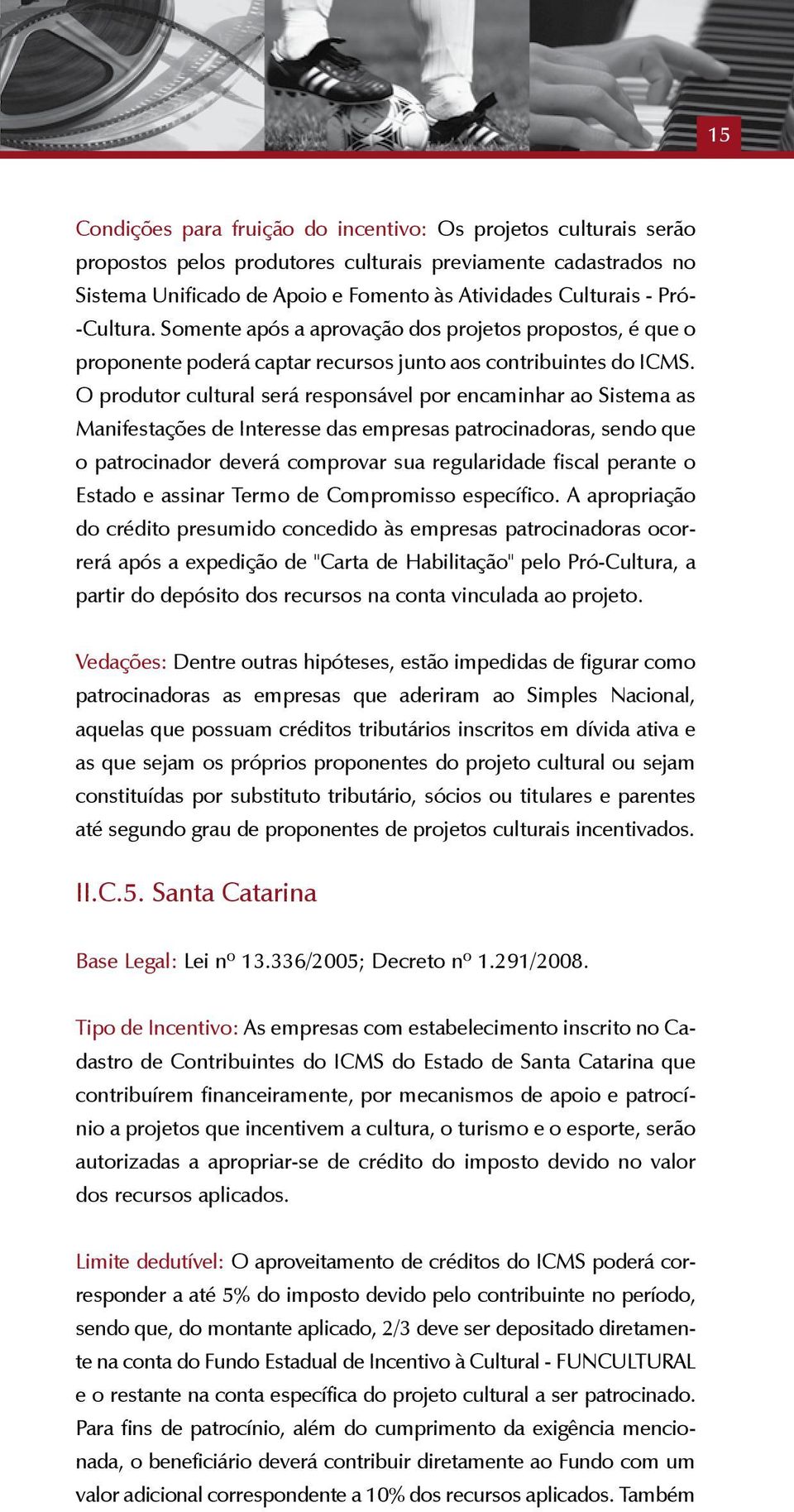 O produtor cultural será responsável por encaminhar ao Sistema as Manifestações de Interesse das empresas patrocinadoras, sendo que o patrocinador deverá comprovar sua regularidade fiscal perante o