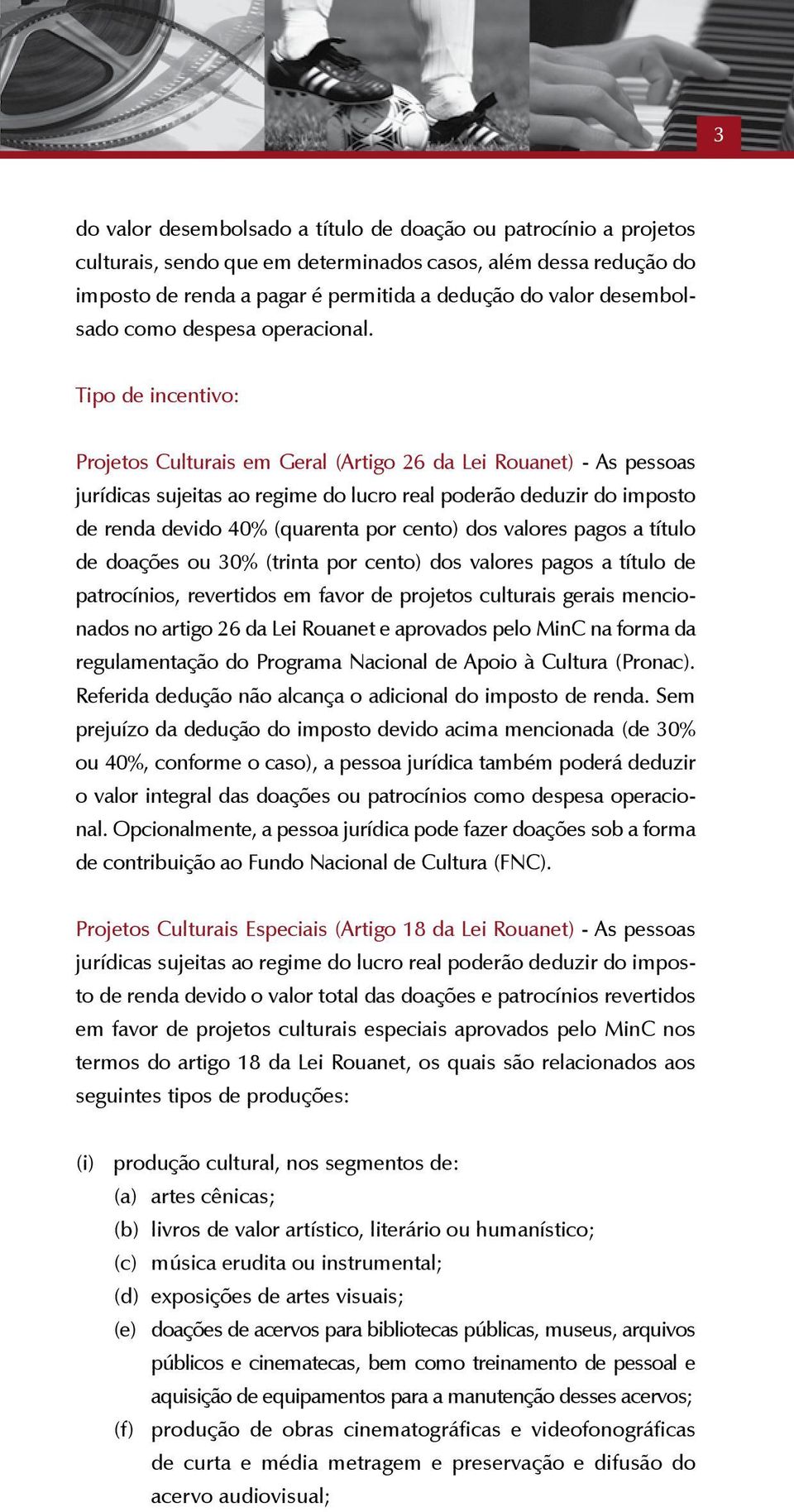 Tipo de incentivo: Projetos Culturais em Geral (Artigo 26 da Lei Rouanet) - As pessoas jurídicas sujeitas ao regime do lucro real poderão deduzir do imposto de renda devido 40% (quarenta por cento)