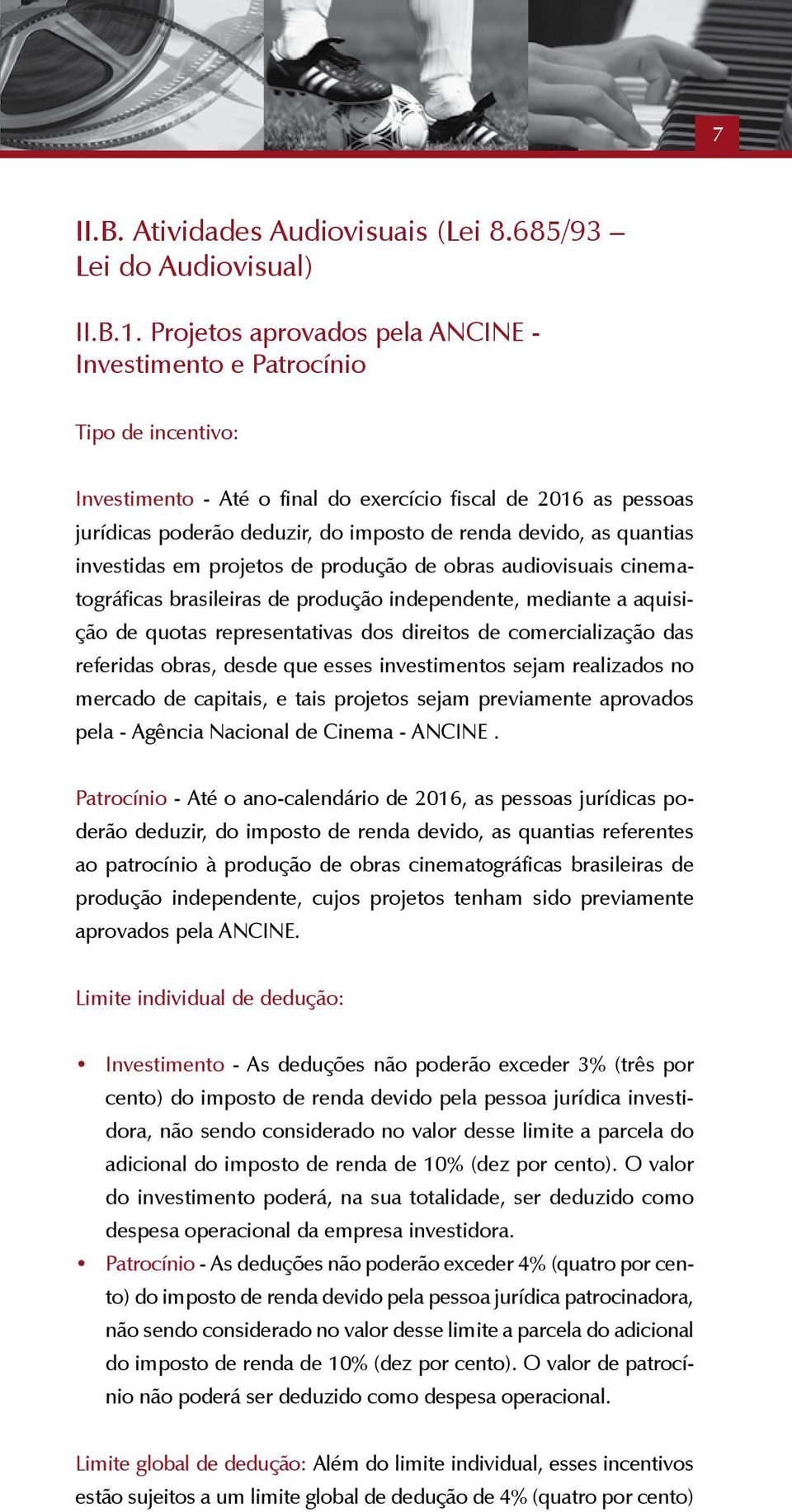 as quantias investidas em projetos de produção de obras audiovisuais cinematográficas brasileiras de produção independente, mediante a aquisição de quotas representativas dos direitos de