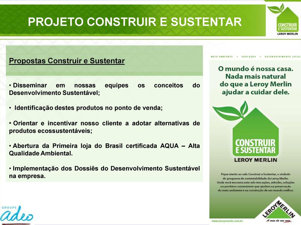 a adotar alternativas de produtos ecossustentáveis; Abertura da Primeira loja do Brasil certificada AQUA Alta