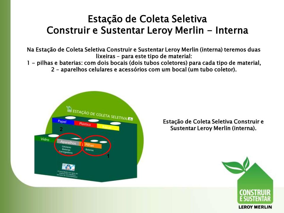 baterias: com dois bocais (dois tubos coletores) para cada tipo de material, 2 aparelhos celulares e