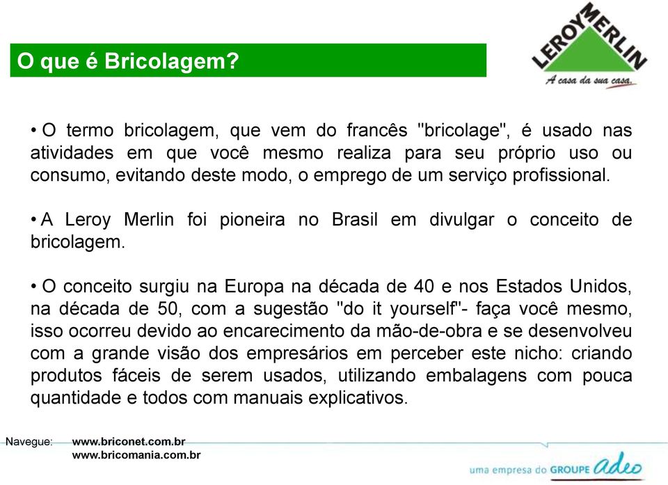 profissional. A Leroy Merlin foi pioneira no Brasil em divulgar o conceito de bricolagem.