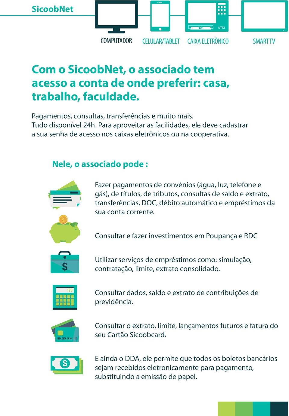 Nele, o associado pode : Fazer pagamentos de convênios (água, luz, telefone e gás), de títulos, de tributos, consultas de saldo e extrato, transferências, DOC, débito automático e empréstimos da sua