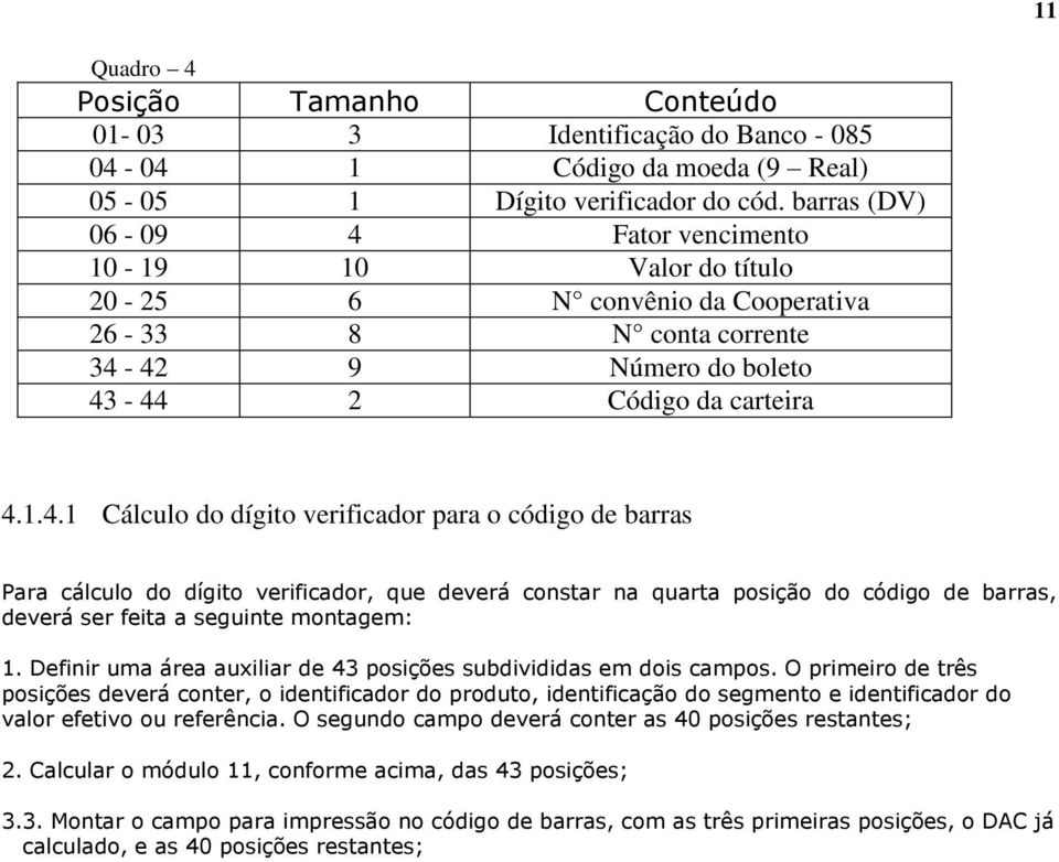 Fator vencimento 10-19 10 Valor do título 20-25 6 N convênio da Cooperativa 26-33 8 N conta corrente 34-