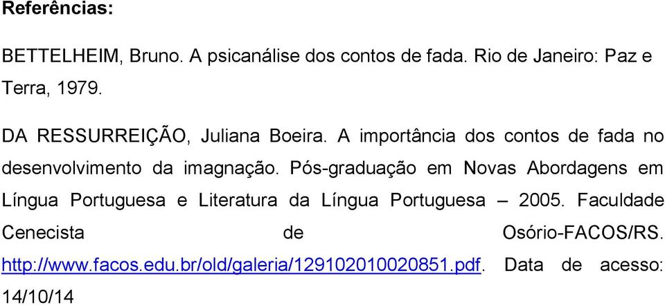 Pós-graduação em Novas Abordagens em Língua Portuguesa e Literatura da Língua Portuguesa 2005.