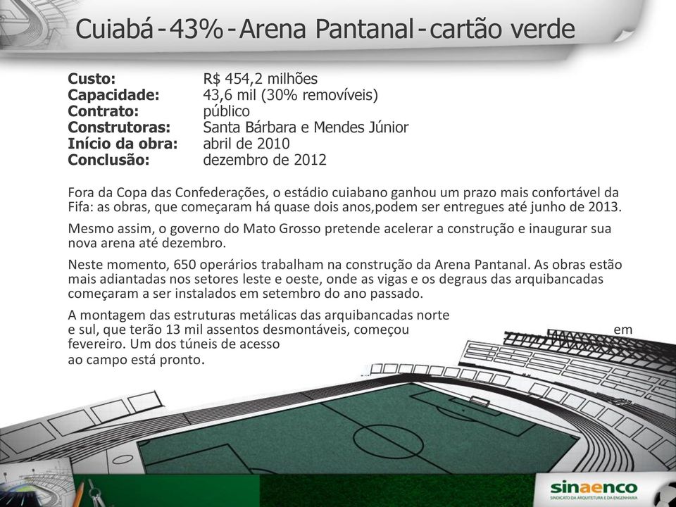 2013. Mesmo assim, o governo do Mato Grosso pretende acelerar a construção e inaugurar sua nova arena até dezembro. Neste momento, 650 operários trabalham na construção da Arena Pantanal.