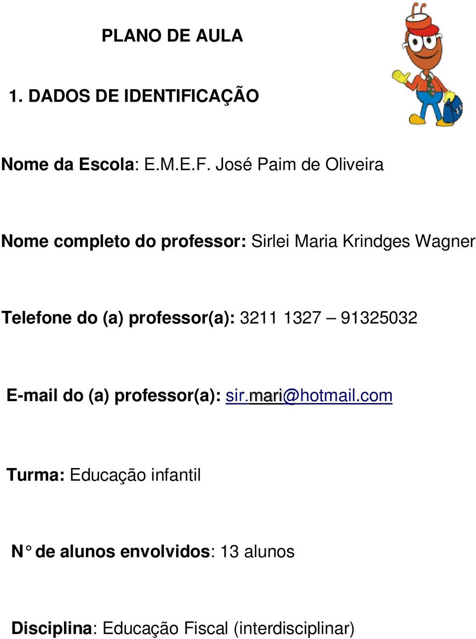José Paim de Oliveira Nome completo do professor: Sirlei Maria Krindges Wagner