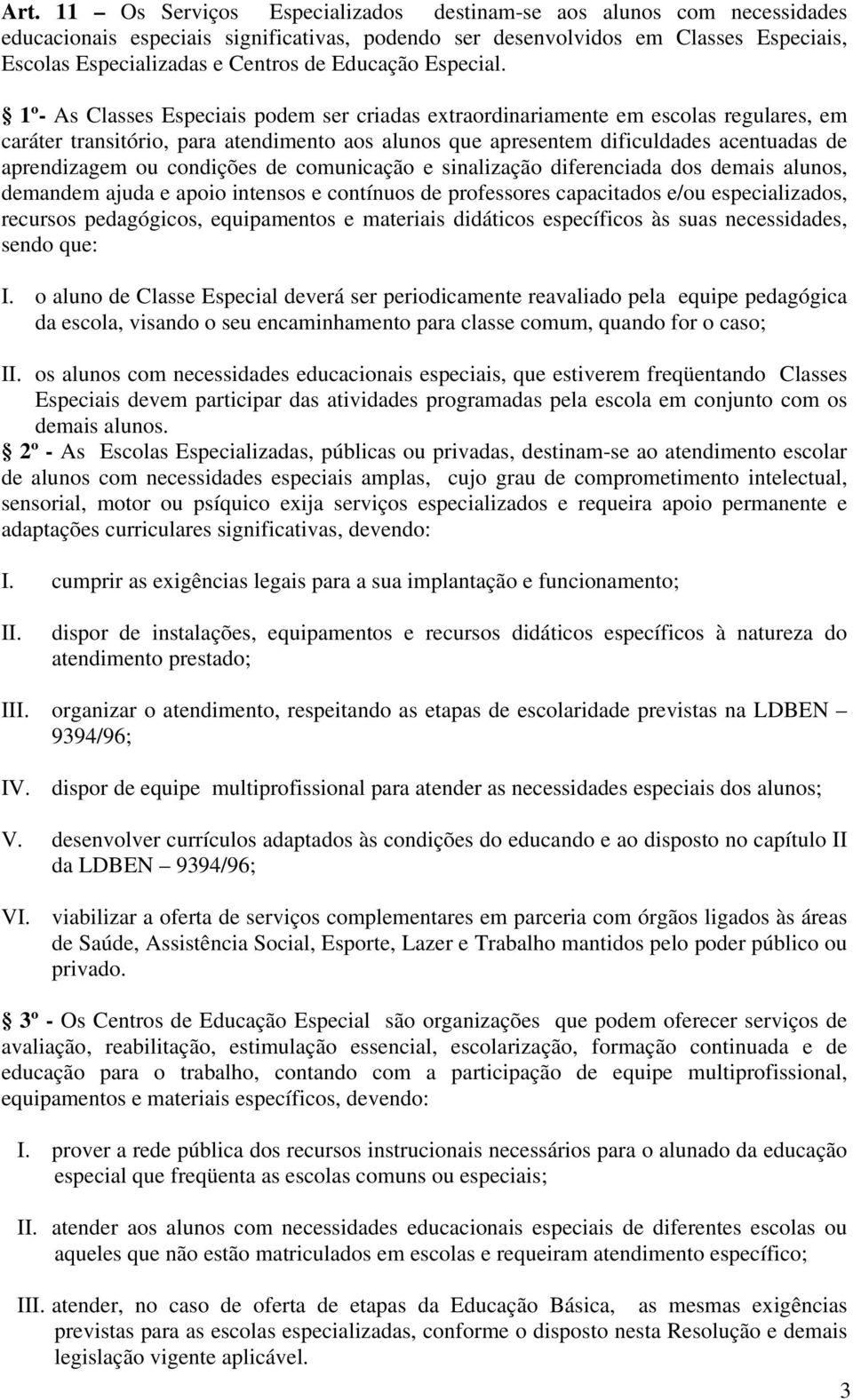 1º- As Classes Especiais podem ser criadas extraordinariamente em escolas regulares, em caráter transitório, para atendimento aos alunos que apresentem dificuldades acentuadas de aprendizagem ou