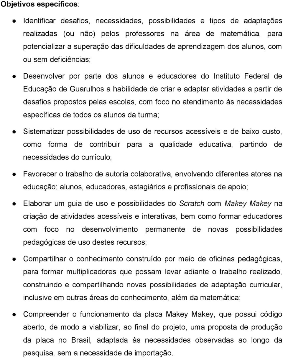 atividades a partir de desafios propostos pelas escolas, com foco no atendimento às necessidades específicas de todos os alunos da turma; Sistematizar possibilidades de uso de recursos acessíveis e