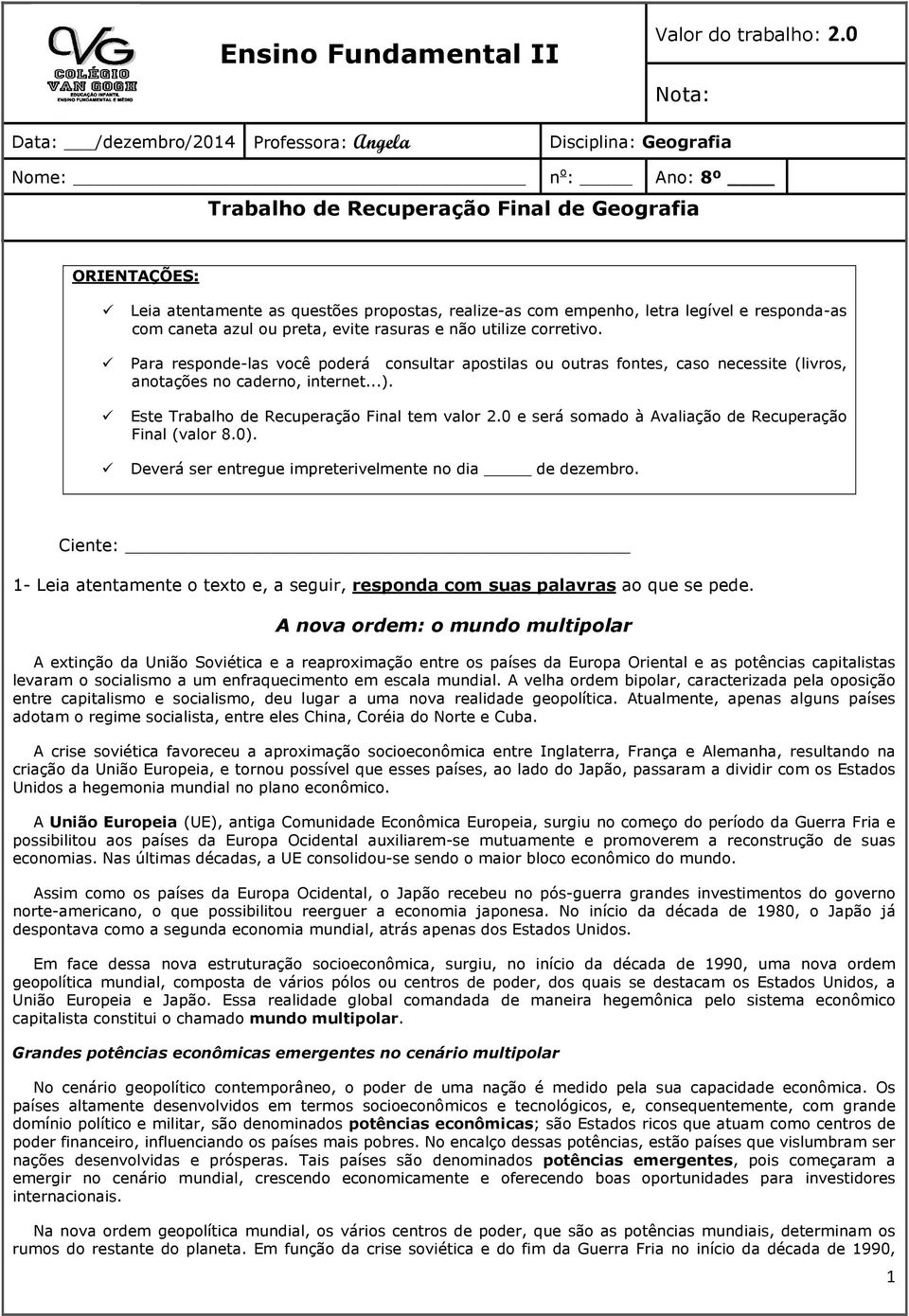 com empenho, letra legível e responda-as com caneta azul ou preta, evite rasuras e não utilize corretivo.