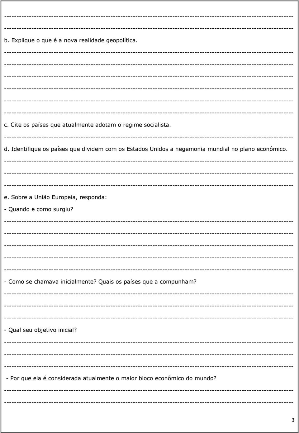 onômico. e. Sobre a União Europeia, responda: - Quando e como surgiu? - Como se chamava inicialmente?