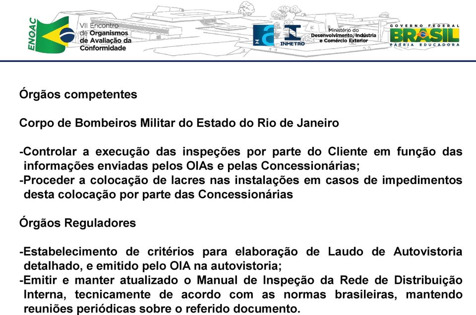 Concessionárias Órgãos Reguladores -Estabelecimento de critérios para elaboração de Laudo de Autovistoria detalhado, e emitido pelo OIA na autovistoria; -Emitir