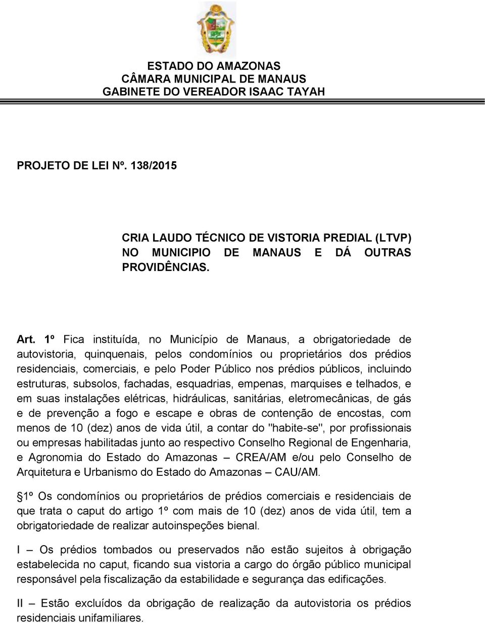 públicos, incluindo estruturas, subsolos, fachadas, esquadrias, empenas, marquises e telhados, e em suas instalações elétricas, hidráulicas, sanitárias, eletromecânicas, de gás e de prevenção a fogo