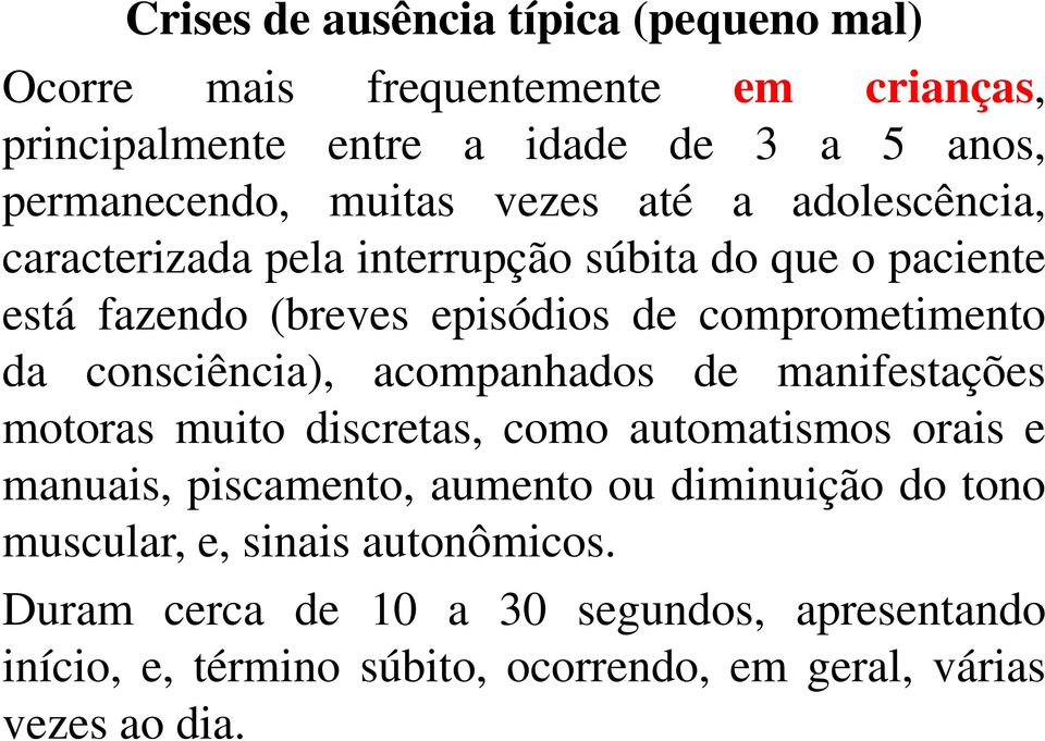 consciência), acompanhados de manifestações motoras muito discretas, como automatismos orais e manuais, piscamento, aumento ou diminuição do