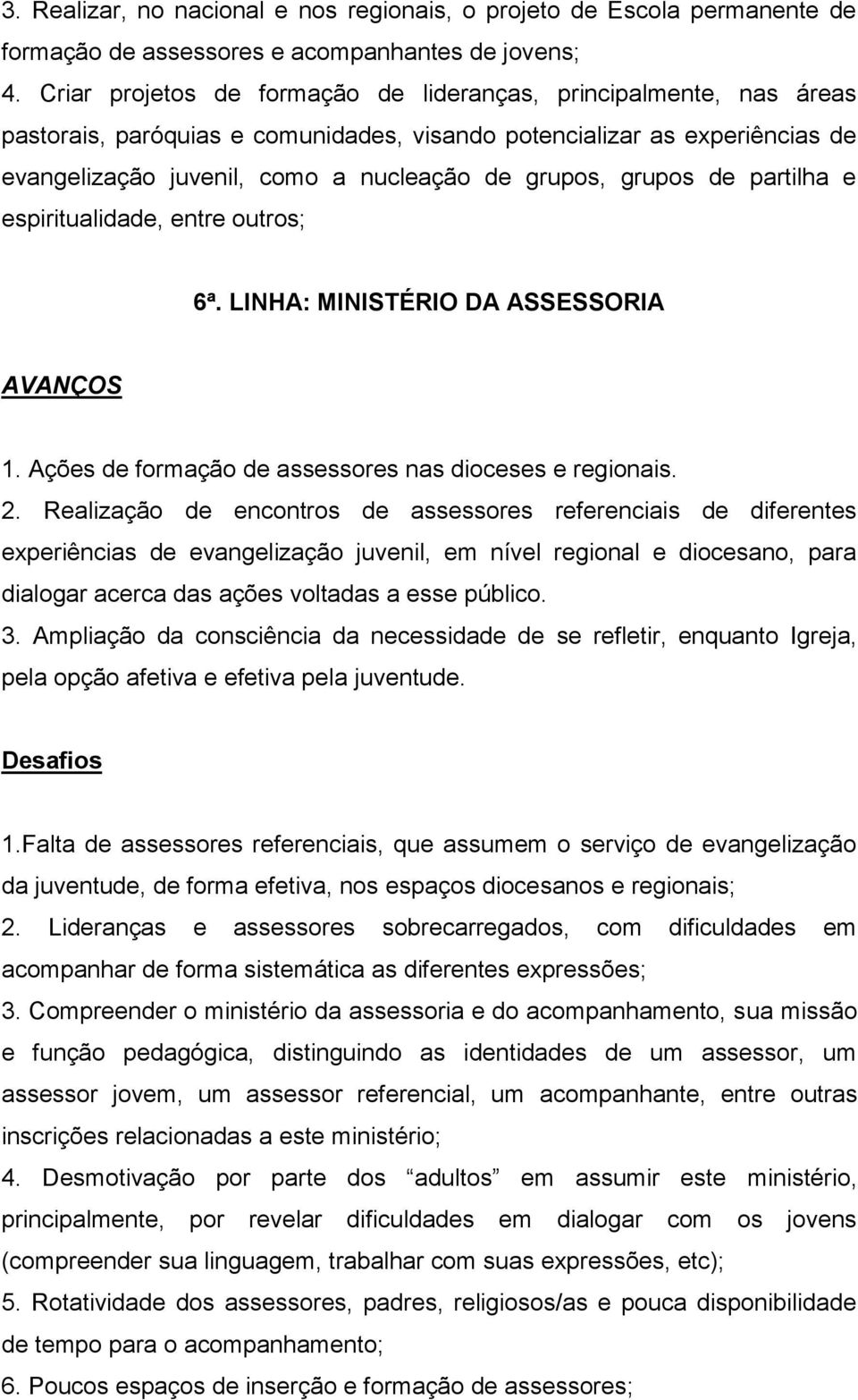 grupos de partilha e espiritualidade, entre outros; 6ª. LINHA: MINISTÉRIO DA ASSESSORIA AVANÇOS 1. Ações de formação de assessores nas dioceses e regionais. 2.