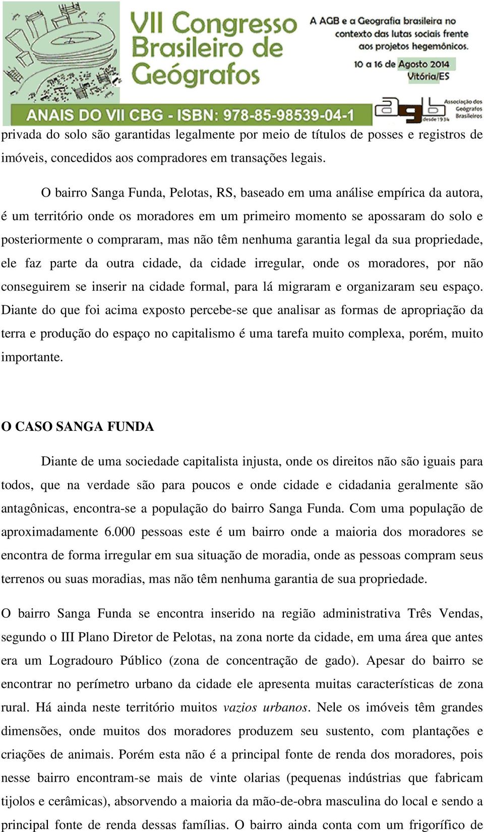 nenhuma garantia legal da sua propriedade, ele faz parte da outra cidade, da cidade irregular, onde os moradores, por não conseguirem se inserir na cidade formal, para lá migraram e organizaram seu