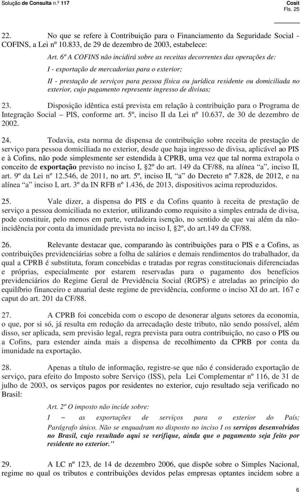 domiciliada no exterior, cujo pagamento represente ingresso de divisas; 23. Disposição idêntica está prevista em relação à contribuição para o Programa de Integração Social PIS, conforme art.